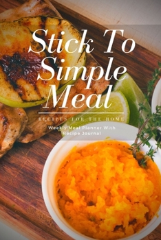 Stick To Simple Meal: Track And Plan Your Meals Weekly Using 52 Weeks Meal Planner And Recipe Template Paper, Plan To Eat Healthy And Plan A Night Out: Prep And Planning Grocery List