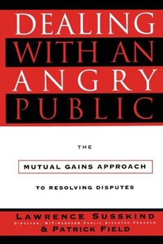 Paperback Dealing with an Angry Public: The Mutual Gains Approach to Resolving Disputes Book