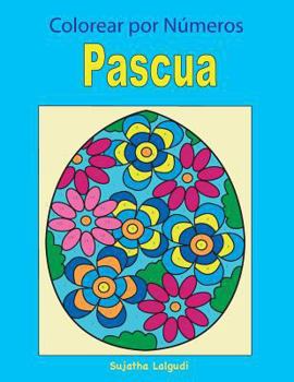 Colorear Por Numeros: Pascua : Libro para Colorear para ni?os y Adultos, N?meros y Colores + BONO Gratuito de 26 P?ginas de Pascua para Colorear