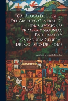 Paperback Catálogo de legajos del Archivo general de Indias, secciones primera y segunda, patronato y contaduría general del Consejo de Indias [Spanish] Book