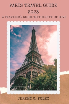 Paperback Paris Travel Guide 2023: A Traveler's Guide to the City of Love Book