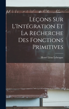 Le�ons sur L'Int�gration et la Recherche des Fonctions Primitives