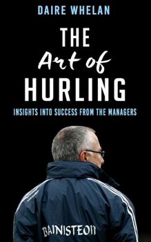 Paperback The Art of Hurling: Insights Into Success from the Managers Book