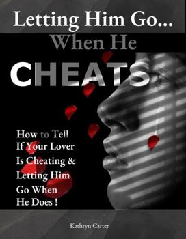 Paperback Letting Him Go... When He Cheats: How To Tell If Your Lover Is Cheating & Letting Him Go When He Does! Book