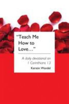 Paperback Teach Me How to Love: A daily devotional on 1 Corinthians 13 Book