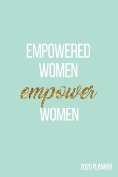 Empowered Women Empower Women 2020: Weekly + Monthly View Planner - Female Empowerment Quote - 6x9 in - 2020 Calendar Organizer with Bonus Dotted Grid Pages + Inspirational Quotes + To-Do Lists
