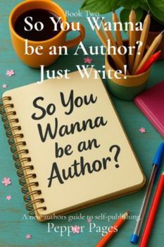 Paperback So You Wanna be an Author? Just Write!: A new authors guide to self-publishing. Book