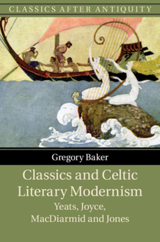 Hardcover Classics and Celtic Literary Modernism: Yeats, Joyce, MacDiarmid and Jones Book