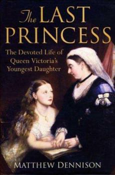 Hardcover The Last Princess: The Devoted Life of Queen Victoria's Youngest Daughter Book