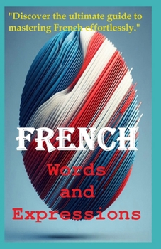 Paperback French Words and Expressions: "Discover the ultimate guide to mastering French effortlessly." Book