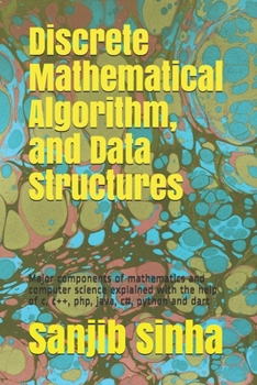 Paperback Discrete Mathematical Algorithm, and Data Structures: Major components of mathematics and computer science explained with the help of c, c++, php, jav Book