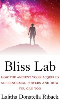 Paperback Bliss Lab: How the Ancient Yogis Acquired Supernormal Powers and How You Can Too Book