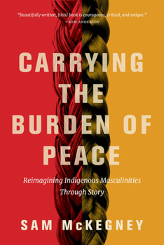 Paperback Carrying the Burden of Peace: Reimagining Indigenous Masculinities Through Story Book