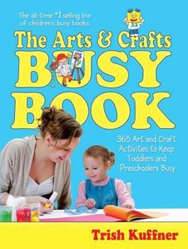 Paperback The Arts & Crafts Busy Book: 365 Art and Craft Activities to Keep Toddlers and Preschoolers Busy Book