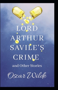 Lord Arthur Savile's Crime, And Other Stories Annotated