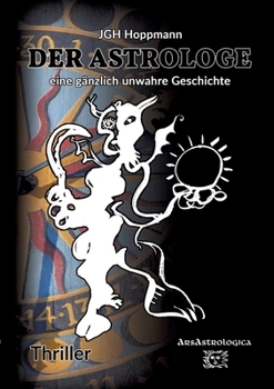 Der Astrologe - eine gänzlich unwahre Geschichte: Thriller