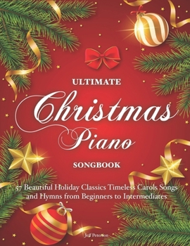 ULTIMATE CHRISTMAS PIANO SONGBOOK: 57 Beautiful Holiday Classics Timeless Carols Songs and Hymns from Beginners to Intermediates