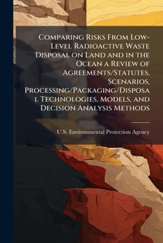 Comparing Risks From Low-Level Radioactive Waste Disposal on Land and in the Ocean a Review of Agreements/Statutes, Scenarios, ... Models, and Decision Analysis Methods