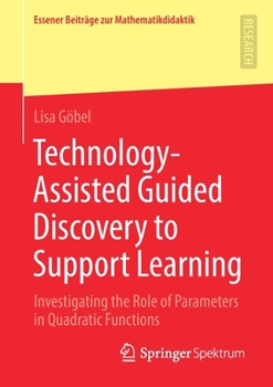 Paperback Technology-Assisted Guided Discovery to Support Learning: Investigating the Role of Parameters in Quadratic Functions Book
