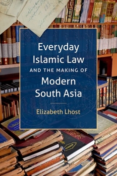 Paperback Everyday Islamic Law and the Making of Modern South Asia Book