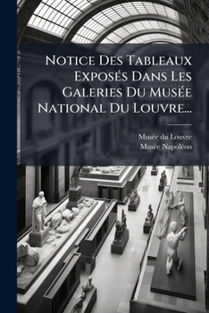 Paperback Notice Des Tableaux Exposés Dans Les Galeries Du Musée National Du Louvre... [French] Book