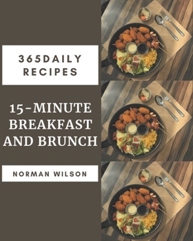 Paperback 365 Daily 15-Minute Breakfast and Brunch Recipes: 15-Minute Breakfast and Brunch Cookbook - All The Best Recipes You Need are Here! Book