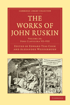 The Works of John Ruskin, Volume 29: Fors Clavigera VII-VIII - Book #29 of the Cambridge Library Collection - Works of John Ruskin