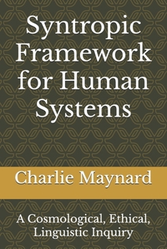 Paperback Syntropic Framework for Human Systems: A Cosmological, Ethical, Linguistic Inquiry Book