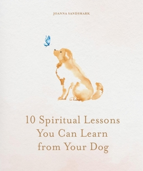 Hardcover 10 Spiritual Lessons You Can Learn from Your Dog: Essential Life Lessons We Can Learn from Our Furry Friend Book