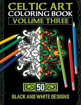 Paperback Celtic Art Coloring Book: Volume Three With 50 Stress Relieving Celtic Designs To Color And Relax Book