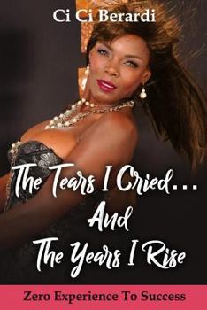 Paperback The Tears I Cried and The Years I Rise: Zero Experience to Success Book