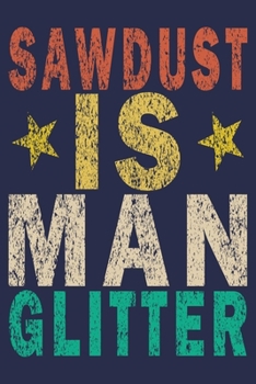 Paperback Sawdust Is Man Glitter: Funny Vintage Carpenter Woodworking Gift Journal Book