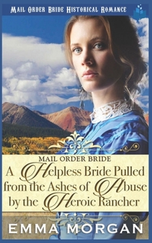 Paperback A Helpless Bride Pulled From The Ashes Of Abuse By The Heroic Rancher Book