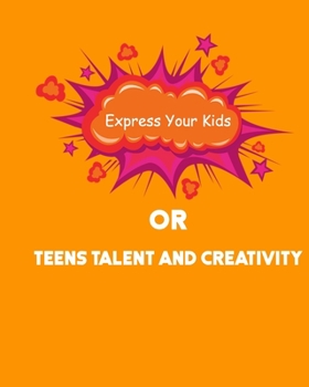 Express Your Kids or Teens Talent and Creativity: Express Your Kids or Teens Talent and Creativity: Kids or Teens Talent, Creativity, Pages Comic, Notebook, Comic Book for Kids, gifts, boy, kids, girl
