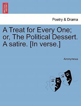 Paperback A Treat for Every One; Or, the Political Dessert. a Satire. [In Verse.] Book