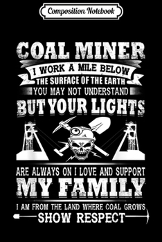 Composition Notebook: Coal Miner I Work A Mile Below The Surface Of The Earth  Journal/Notebook Blank Lined Ruled 6x9 100 Pages