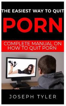 Paperback The Easiest Way to Quit Porn: Complete Manual on How to Quit Porn Book