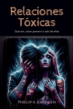 Relaciones Tóxicas: Qué son, Cómo Prevenir o Salir de Ellas (Spanish Edition)