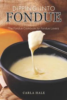 Paperback Dipping into Fondue: The Fondue Cookbook for Fondue Lovers Book