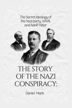 Paperback The Story of Nazi Conspiracy: The Secret Ideology of the Nazi party, WWII, and Adolf Hitler Book