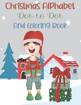 Christmas Alphabet Dot-to-Dot and coloring Book: Happy Merry Christmas Alphabet Activity books,Amazing Dot-to-Dot and coloring Book,activity book for ... for kids ,kids ages 8-12 girls and boys