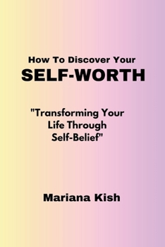 Paperback How To Discover Your Self-worth: "Transforming Your Life Through Self-Belief" Book