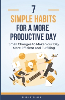Paperback 7 Simple Habits for a More Productive Way: Small Changes to Make Your Day More Efficient and Fulfilling Book