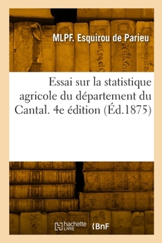 Paperback Essai sur la statistique agricole du département du Cantal. 4e édition [French] Book