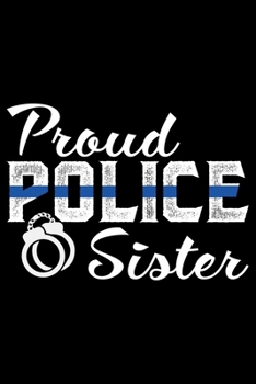 Proud Police Sister: Police Officer Journal Notebook Gifts, Thin Blue Line Notebook Journal, Proud Police Officer, Gift Idea for Cop, Police Officer Gifts for Men Women
