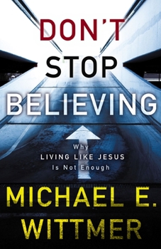 Paperback Don't Stop Believing: Why Living Like Jesus Is Not Enough Book