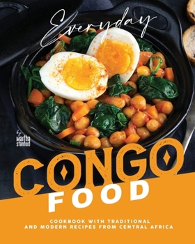 Everyday Congo Food: A Cookbook with Traditional and Modern Recipes from Central Africa