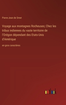 Hardcover Voyage aux montagnes Rocheuses; Chez les tribus indiennes du vaste territoire de l'Orégon dépendant des Etats-Unis d'Amérique: en gros caractères [French] Book