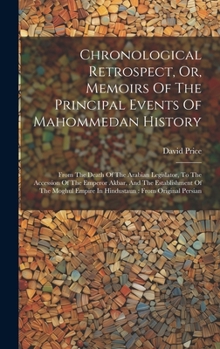 Hardcover Chronological Retrospect, Or, Memoirs Of The Principal Events Of Mahommedan History: From The Death Of The Arabian Legislator, To The Accession Of The Book