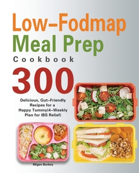 Paperback Low-Fodmap Meal Prep Cookbook: 300 Delicious, Gut-Friendly Recipes for a Happy Tummy(4-Weekly Plan for IBS Relief) Book